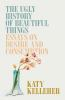 The_Ugly_History_of_Beautiful_Things__Essays_on_Desire_and_Consumption