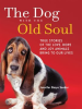 The_Dog_with_the_Old_Soul__True_Stories_of_the_Love__Hope_and_Joy_Animals_Bring_to_Our_Lives