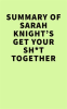 Summary_of_Sarah_Knight_s_Get_Your_Sh_t_Together